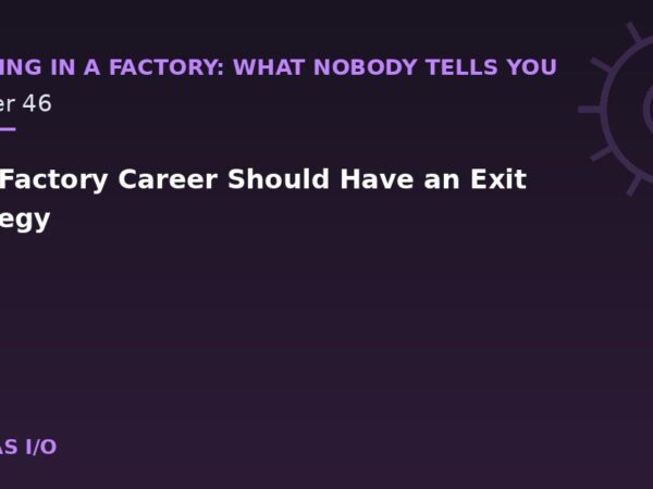 Your Factory Career Should Have an Exit Strategy