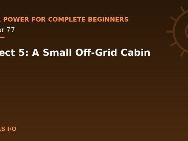 Project 5: A Small Off-Grid Cabin